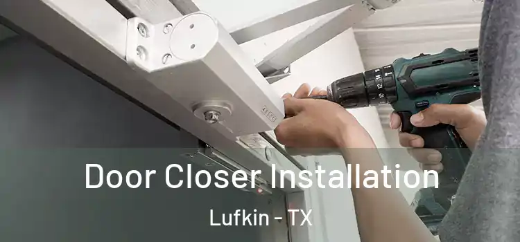  Door Closer Installation Lufkin - TX