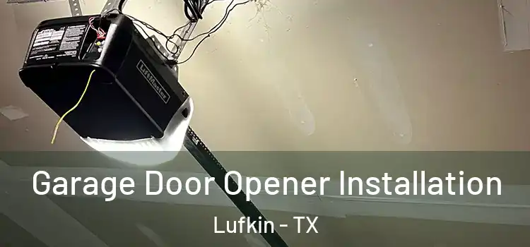  Garage Door Opener Installation Lufkin - TX