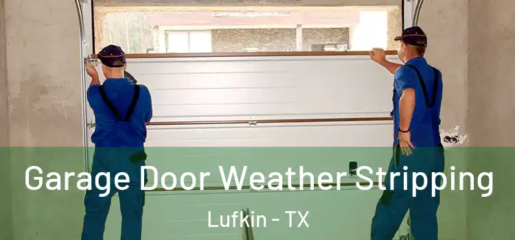 Garage Door Weather Stripping Lufkin - TX