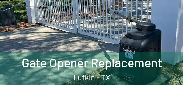 Gate Opener Replacement Lufkin - TX