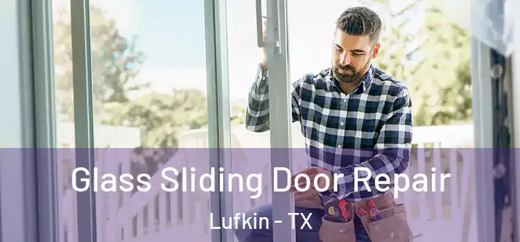 Glass Sliding Door Repair Lufkin - TX